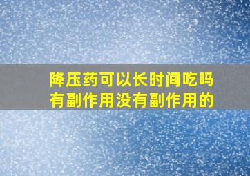 降压药可以长时间吃吗有副作用没有副作用的