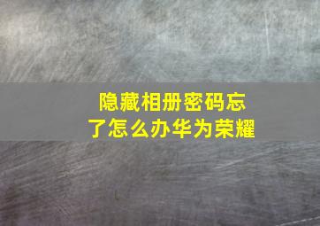 隐藏相册密码忘了怎么办华为荣耀