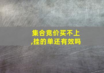 集合竞价买不上,挂的单还有效吗