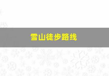 雪山徒步路线