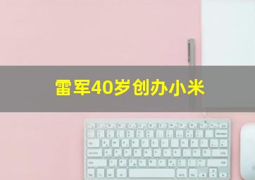 雷军40岁创办小米