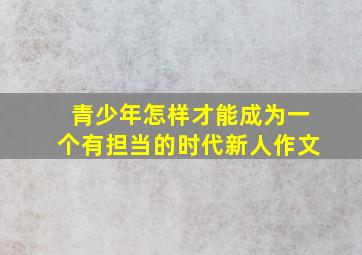 青少年怎样才能成为一个有担当的时代新人作文