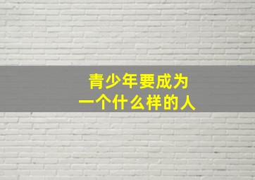 青少年要成为一个什么样的人