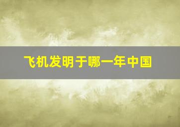 飞机发明于哪一年中国