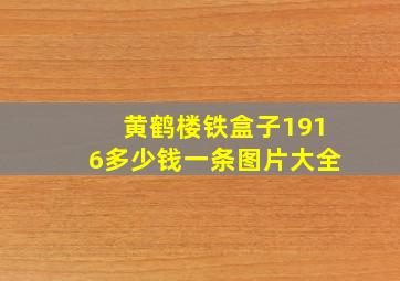 黄鹤楼铁盒子1916多少钱一条图片大全