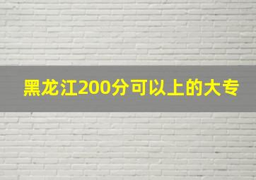 黑龙江200分可以上的大专