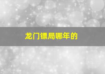 龙门镖局哪年的